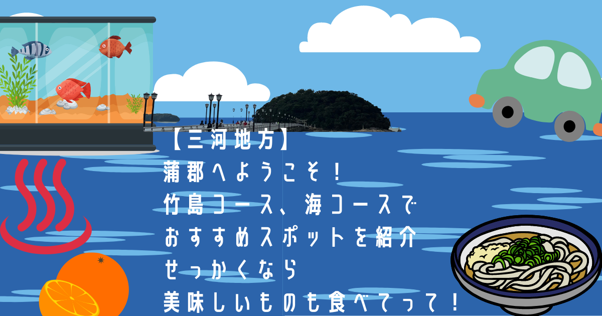 【三河地方】蒲郡へようこそ！竹島コース、海コースでおすすめスポットを紹介｜せっかくなら美味しいものも食べてって！のアイキャッチ画像